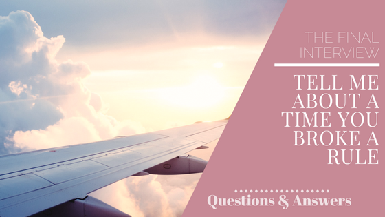 The Cabin Crew Final Interview - Interview Questions - Tell me about a time you broke a rule