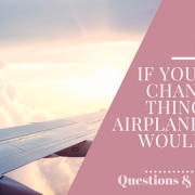 If You Could Change One Thing On An Airplane, What Would It Be?