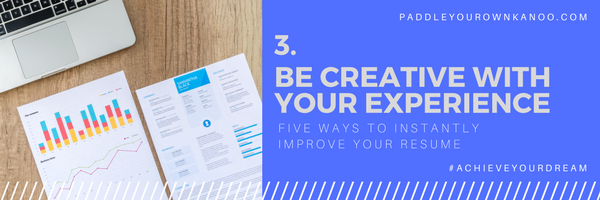 Five ways to instantly improve your resume - 3. Be creative with your experience